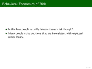 Behavioral Economics of Risk
Is this how people actually behave towards risk though?
Many people make decisions that are inconsistent with expected
utility theory.
53 / 68
 