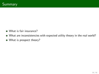 Summary
What is fair insurance?
What are inconsistencies with expected utility theory in the real world?
What is prospect theory?
68 / 68
 