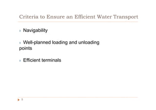 Criteria to Ensure an Efficient Water Transport
◗ Navigability
◗ Well-planned loading and unloading
points
◗ Efficient terminals
5
 