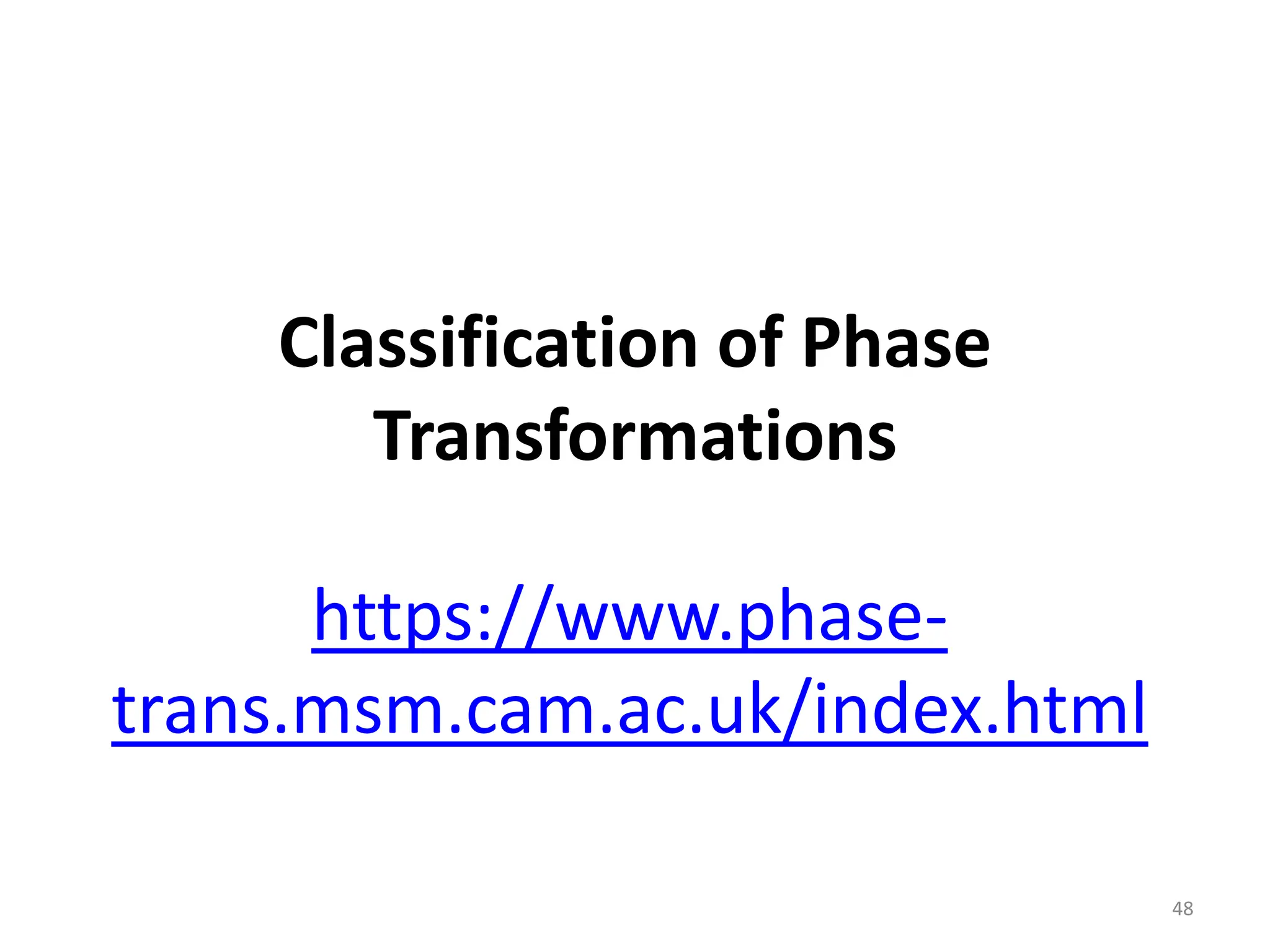 Classification of Phase
Transformations
48
https://www.phase-
trans.msm.cam.ac.uk/index.html
 