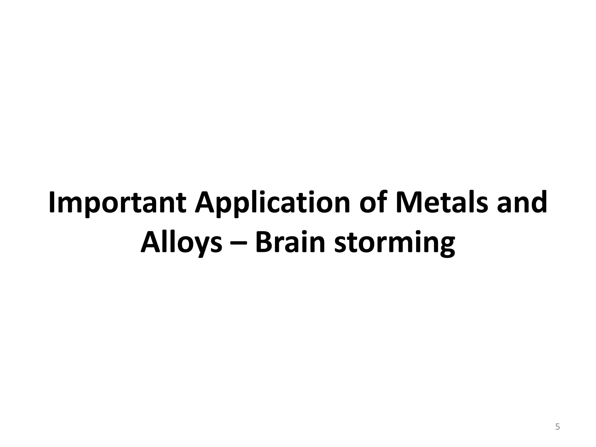 Important Application of Metals and
Alloys – Brain storming
5
 