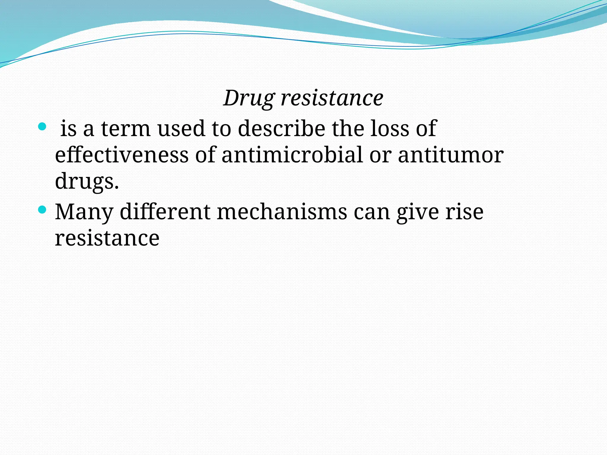 Drug resistance
 is a term used to describe the loss of
effectiveness of antimicrobial or antitumor
drugs.
 Many different mechanisms can give rise
resistance
 