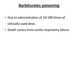 Barbiturates poisoning
• Due to administration of 10-100 times of
clinically used dose.
• Death comes from cardio respiratory failure
 