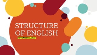 STRUCTURE
OF ENGLISH
NOVEMBER 3, 2022
 