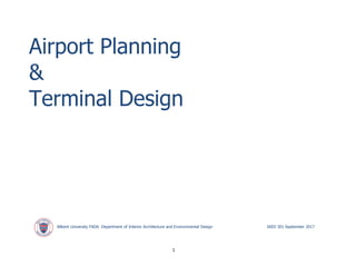 1
Airport Planning
&
Terminal Design
Bilkent University FADA Department of Interior Architecture and Environmental Design IAED 301 September 2017
 