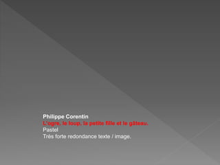 Philippe Corentin
L’ogre, le loup, la petite fille et le gâteau.
Pastel
Très forte redondance texte / image.
 