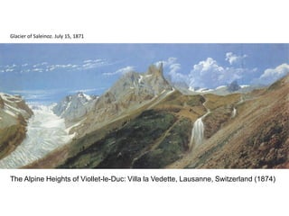 Glacier of Saleinoz. July 15, 1871




The Alpine Heights of Viollet-le-Duc: Villa la Vedette, Lausanne, Switzerland (1874)
 