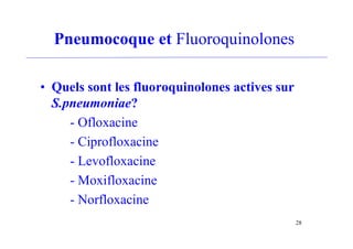 Pneumocoque et Fluoroquinolones
• Quels sont les fluoroquinolones actives sur
S.pneumoniae?
- Ofloxacine
- Ciprofloxacine
- Levofloxacine
- Moxifloxacine
- Norfloxacine
28
 