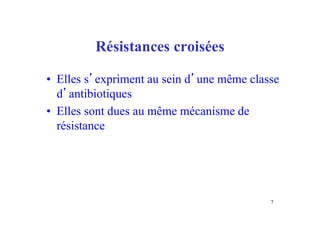 Résistances croisées
• Elles s’expriment au sein d’une même classe
d’antibiotiques
• Elles sont dues au même mécanisme de
résistance
7
 
