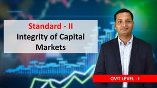 Standard - II
Integrity of Capital
Markets
CMT LEVEL - I
 