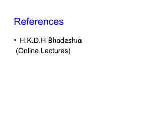 References
• H.K.D.H Bhadeshia
(Online Lectures)
 