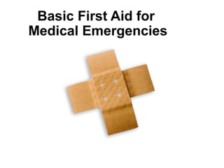 Basic First Aid for
Medical Emergencies
 