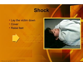 Shock
• Lay the victim down
• Cover
• Raise feet
© Business & Legal Reports, Inc. 1110
 