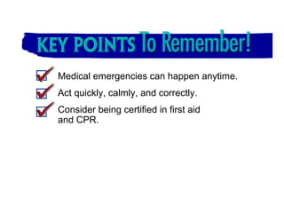 Key Points to Remember
Medical emergencies can happen anytime.
Act quickly, calmly, and correctly.
Consider being certified in first aid
and CPR.
 