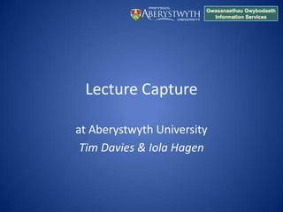 Lecture Capture at Aberystwyth University Tim Davies & Iola Hagen 