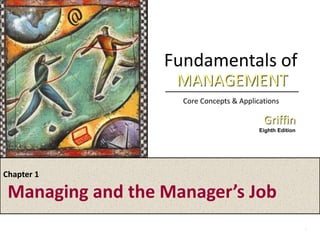 Fundamentals of
Core Concepts & Applications
Griffin
Eighth Edition
MANAGEMENT
.
Chapter 1
Managing and the Manager’s Job
 