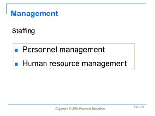 Management

Staffing

   Personnel management
   Human resource management




            Copyright © 2011 Pearson Education   Ch 4 -28
 