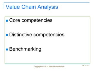Value Chain Analysis

   Core competencies

   Distinctive competencies

   Benchmarking


              Copyright © 2011 Pearson Education   Ch 4 -74
 