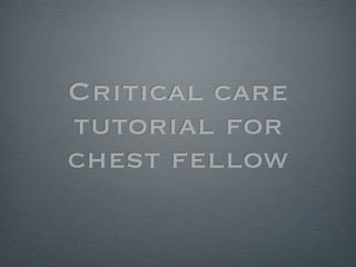 Critical care
tutorial for
chest fellow
 