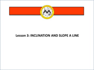 Lesson 3: INCLINATION AND SLOPE A LINE
 