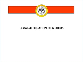 Lesson 4: EQUATION OF A LOCUS
 