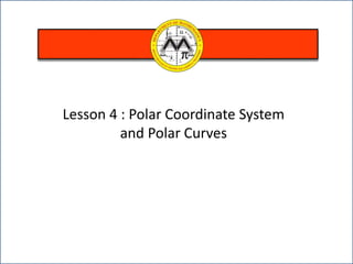 Lesson 4 : Polar Coordinate System
and Polar Curves
 