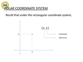 POLAR COORDINATE SYSTEM
Recall that under the rectangular coordinate system,
 
