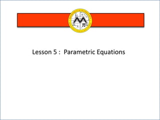Lesson 5 : Parametric Equations
 