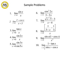 1. lim
x®¥
sin x
x
Sample Problems
3x
xcos2
lim.2
x 


6. lim
x®¥
cos2
2x
3- 2x
7. lim
x®4
x + 5 -3
x - 4
8. lim
x®0
1
3+ x
-
1
3
é
ëê
ù
ûú
x
9. lim
x®0
sin x(1- cosx)
x2
10. lim
x®
p
4
1- tan x
sin x -cosx
 