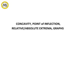 CONCAVITY, POINT of INFLECTION,
RELATIVE/ABSOLUTE EXTREMA, GRAPHS
 