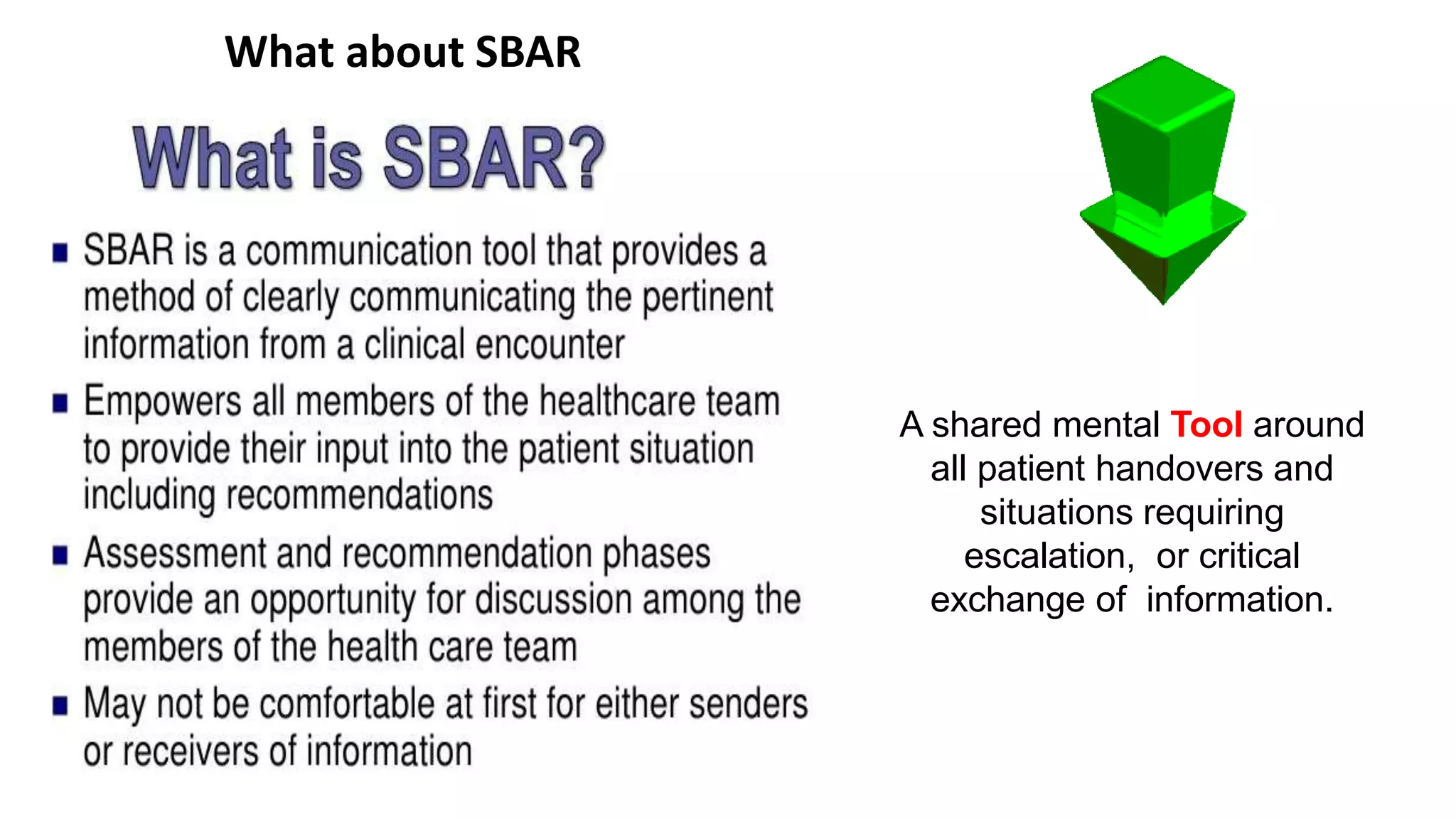 A shared mental Tool around
all patient handovers and
situations requiring
escalation, or critical
exchange of information.
What about SBAR
 