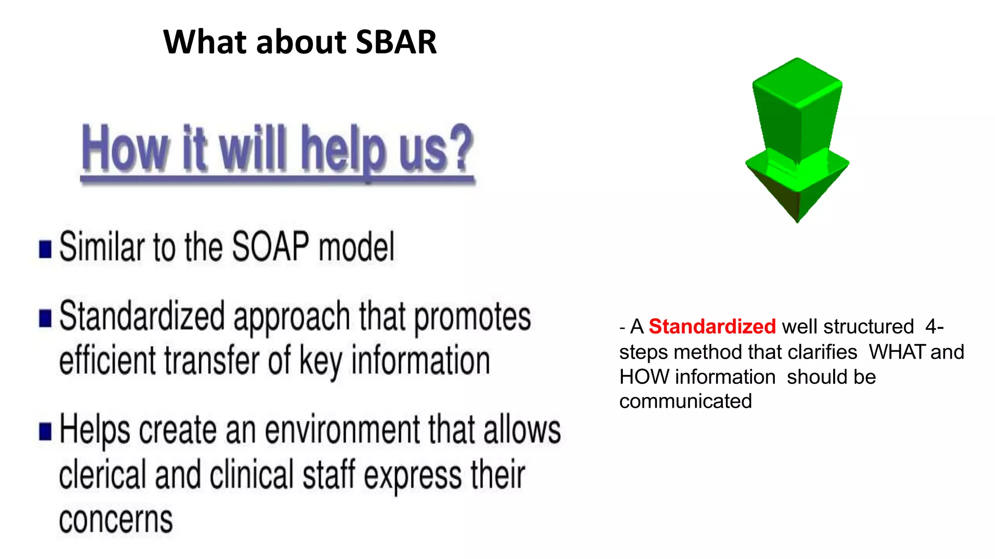 - A Standardized well structured 4-
steps method that clarifies WHAT and
HOW information should be
communicated
What about SBAR
 