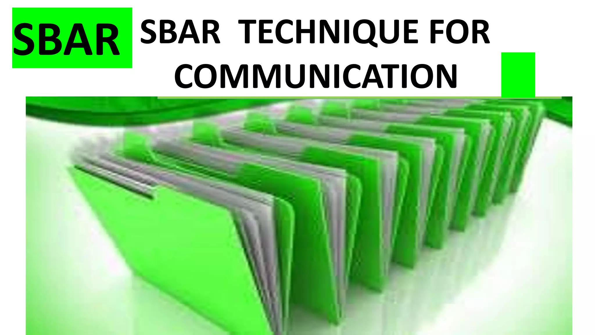 SBAR
SBAR SBAR TECHNIQUE FOR
COMMUNICATION
 