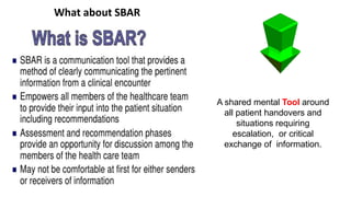 A shared mental Tool around
all patient handovers and
situations requiring
escalation, or critical
exchange of information.
What about SBAR
 