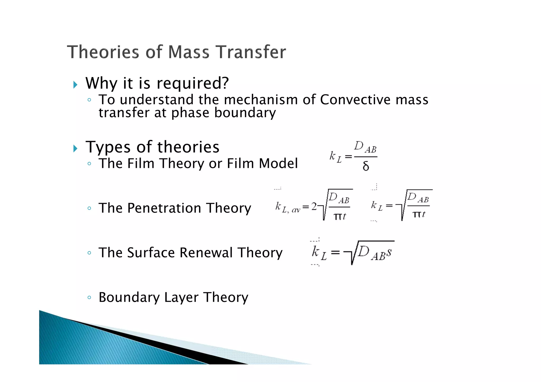 Why it is required?
◦ To understand the mechanism of Convective mass
transfer at phase boundary
Types of theories
◦ The Film Theory or Film Model
◦ The Penetration Theory
◦ The Surface Renewal Theory
◦ Boundary Layer Theory
 