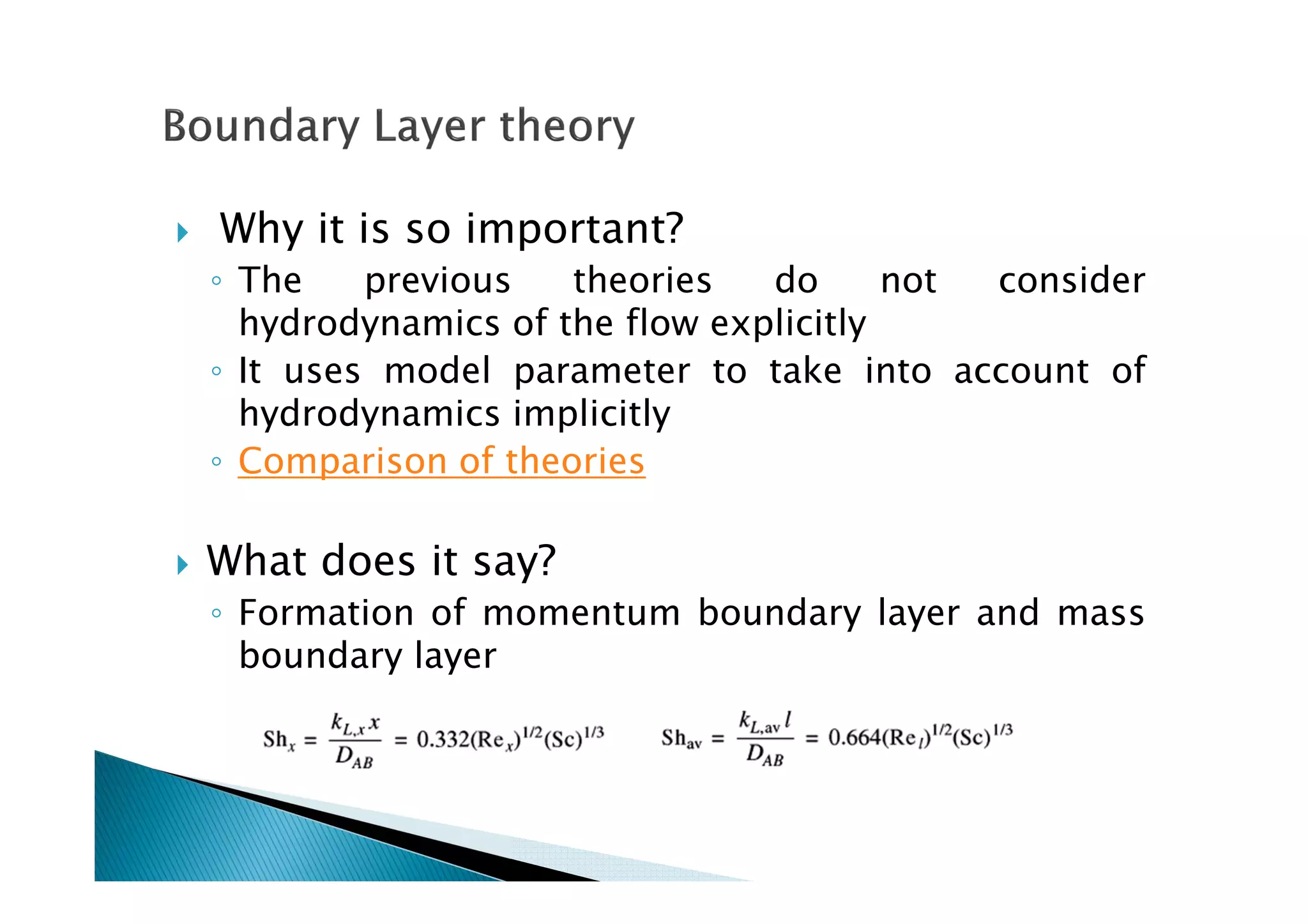 Why it is so important?
◦ The previous theories do not consider
hydrodynamics of the flow explicitly
◦ It uses model parameter to take into account of
hydrodynamics implicitly
◦ Comparison of theories
What does it say?
◦ Formation of momentum boundary layer and mass
boundary layer
 