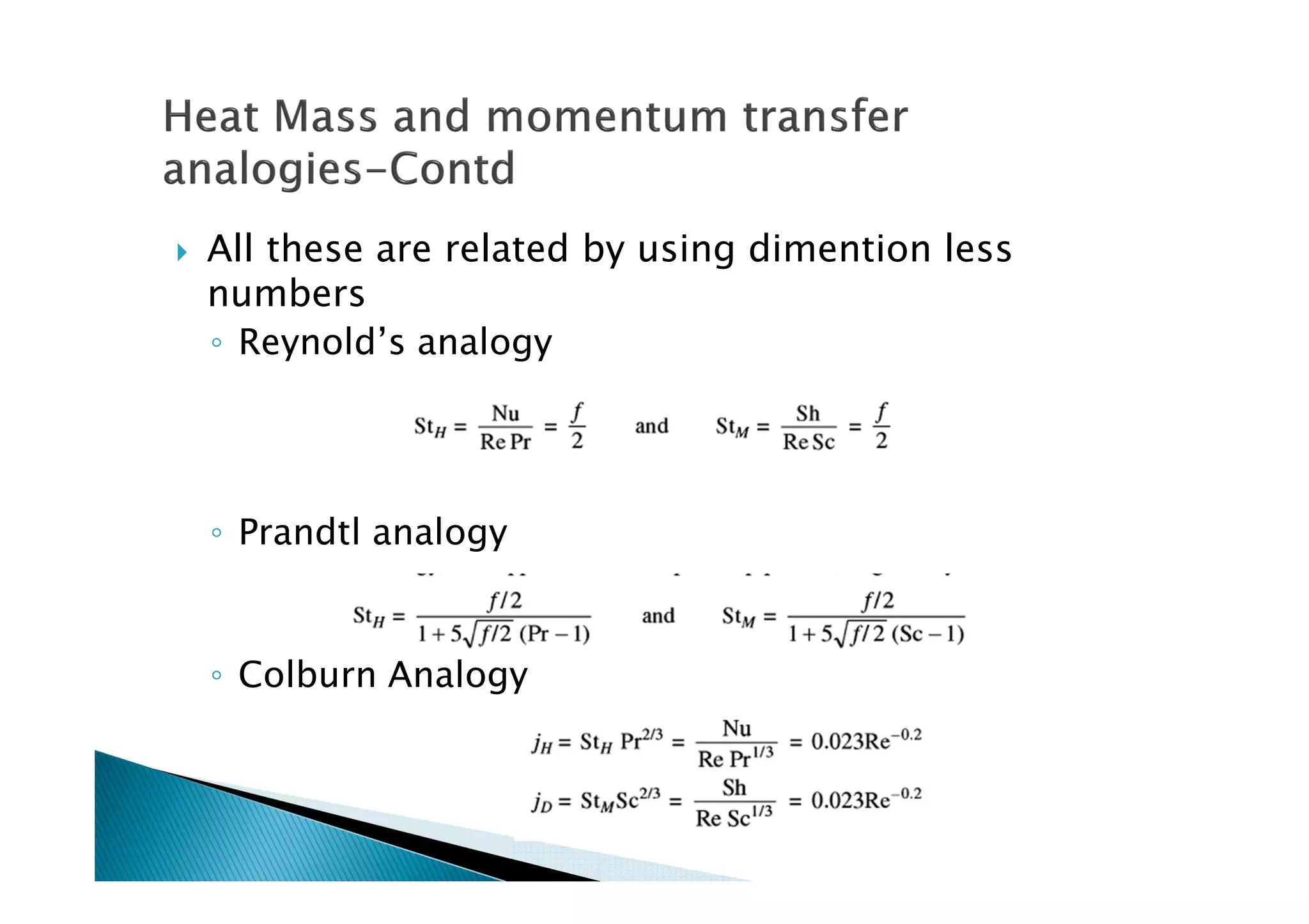 All these are related by using dimention less
numbers
◦ Reynold’s analogy
◦ Prandtl analogy
◦ Colburn Analogy
 