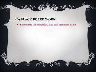 (D) BLACK BOARD WORK 
 Summarize the principles, facts and important points 
 