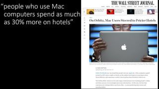 “people who use Mac
computers spend as much
as 30% more on hotels”
 