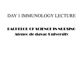 DAY 1 IMMUNOLOGY LECTURE BACHELOR OF SCIENCE IN NURSING  Ateneo de davao University 