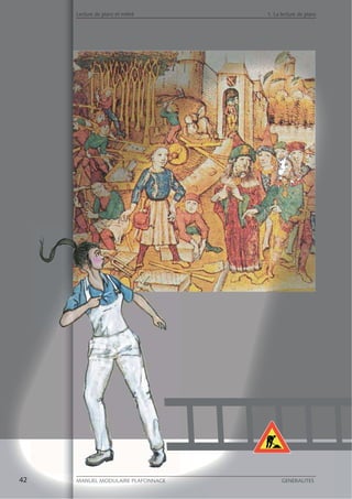 42 MANUEL MODULAIRE PLAFONNAGE GENERALITES
Lecture de plans et métré 1. La lecture de plans
42 FOONNNNAGAGGEEEE GENERALITES
Lecture de plans et métré 1. La lecture de plans
 