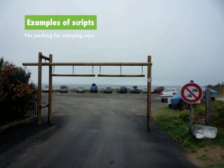Examples of scripts
No parking for camping cars




                              27
 