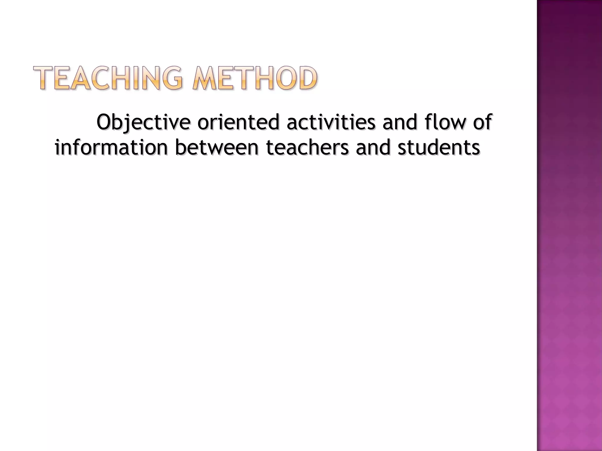 Objective oriented activities and flow ofObjective oriented activities and flow of
information between teachers and studentsinformation between teachers and students
 