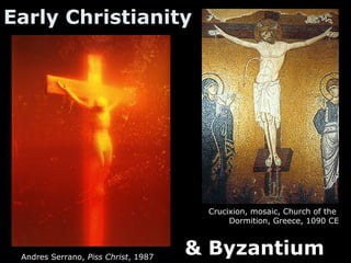 Early Christianity




                                      Crucixion, mosaic, Church of the
                                           Dormition, Greece, 1090 CE



 Andres Serrano, Piss Christ, 1987
                                     & Byzantium
 