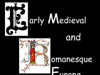 arly   Medieval
          and

       omanesque
 