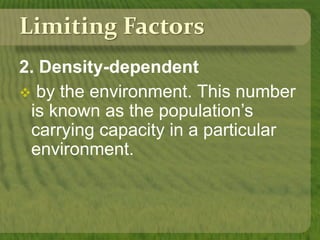 Limiting Factors
2. Density-dependent
 by the environment. This number
is known as the population’s
carrying capacity in a particular
environment.
 