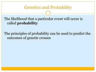 Genetics and ProbabilityThe likelihood that a particular event will occur is called probabilityThe principles of probability can be used to predict the outcomes of genetic crosses