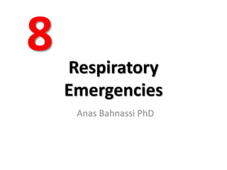 8

Respiratory
Emergencies
Anas Bahnassi PhD

 
