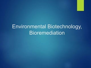 Environmental Biotechnology,
Bioremediation
 