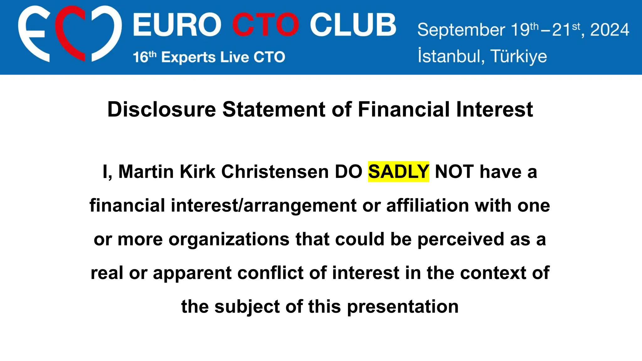 I, Martin Kirk Christensen DO SADLY NOT have a
financial interest/arrangement or affiliation with one
or more organizations that could be perceived as a
real or apparent conflict of interest in the context of
the subject of this presentation
Disclosure Statement of Financial Interest